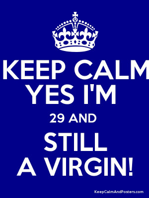 KEEP CALM YES I'M 29 AND STILL A VIRGIN! Poster