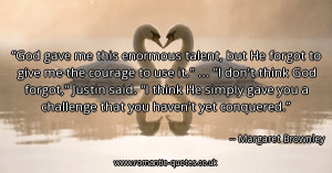 god-gave-me-this-enormous-talent-but-he-forgot-to-give-me-the-courage ...