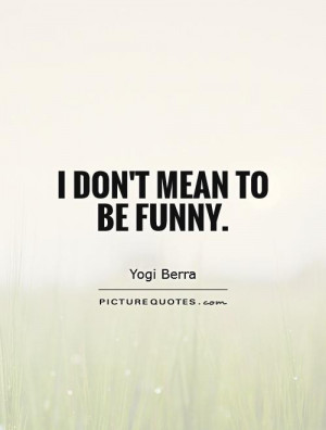 don't mean to be funny. Picture Quote #1