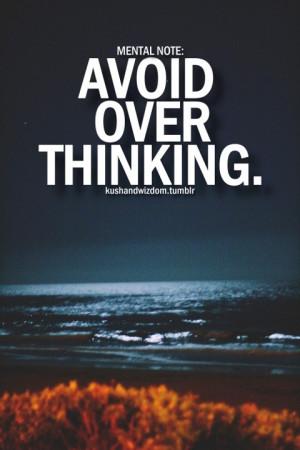 Avoid Over Thinking | words | quotes (I really have a problem with ...