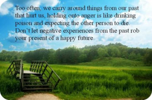 we carry around things from our past that hurt us, holding onto anger ...