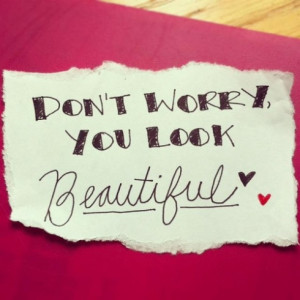 Don’t Worry You Look Beautiful ” ~ Smile Quote