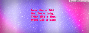 Look Like a Girl, Act Like a Lady,Think Like a Man,Work Like a Boss!