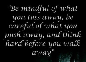 Be mindful of what toss away ~ Amen!