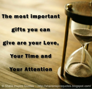 ... gifts you can give are your love, your time and your attention