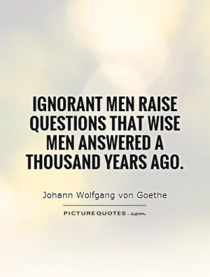 Wise Quotes Ignorant Quotes Question Quotes Johann Wolfgang Von Goethe ...