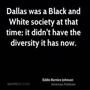Dallas was a Black and White society at that time; it didn't have the ...
