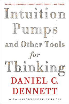 Intuition Pumps And Other Tools for Thinking by Daniel C. Dennett