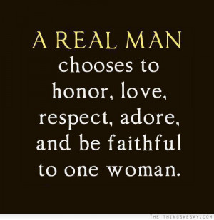 ... man chooses to honor love respect adore and be faithful to one woman