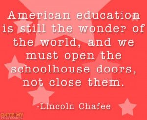 ... not close them.” -Lincoln Chafee More education-related quotes here