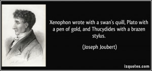 ... pen of gold, and Thucydides with a brazen stylus. - Joseph Joubert