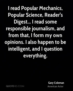 Popular Science, Reader's Digest... I read some responsible journalism ...