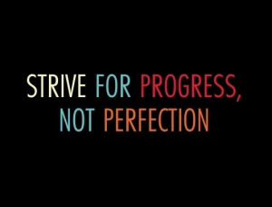 The best goals take time and perseverance: perfection doesn’t happen ...