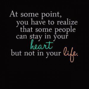 At some point, you have to realize that some people stay in your heart ...