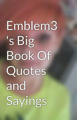 Emblem3 's Big Book Of Quotes and Sayings