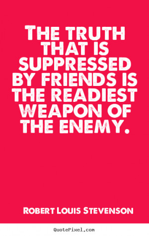 Quotes about friendship - The truth that is suppressed by friends is ...