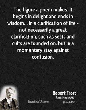 The figure a poem makes. It begins in delight and ends in wisdom... in ...