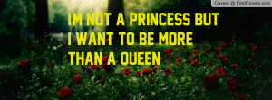 not a princess but i want to be more than a queen ! , Pictures