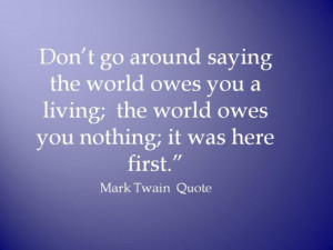 Famous Quote by Mark Twain - The world owe you nothing