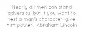 ... nearly all men can stand adversity but if you want to test a man s