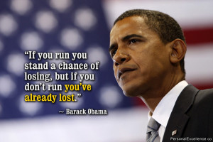... , but if you don’t run you’ve already lost.” ~ Barack Obama