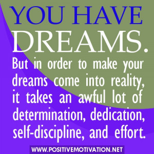 Dream quotes - You have dreams. But in order to make your dreams come ...