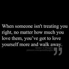 When someone isn't treating you right, no matter how much you love ...