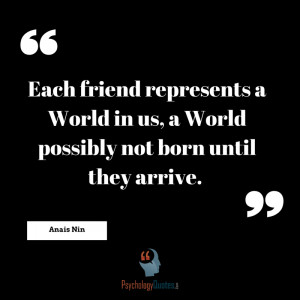 Each friend represents a World in us, a World possibly not born until ...