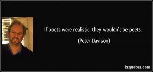If poets were realistic, they wouldn't be poets. - Peter Davison