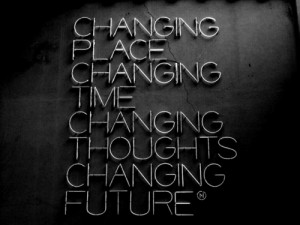 Changing place changing time changing thoughts changing future quote