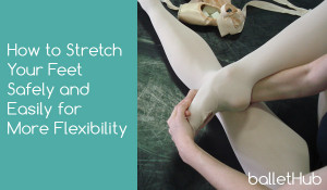 BalletHub Posts How to Stretch Your Feet Safely and Easily For More ...