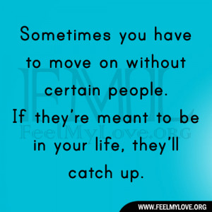 Sometimes you have to move on without certain people.