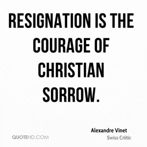 Resignation Is The Courage Of Christian Sorrow.