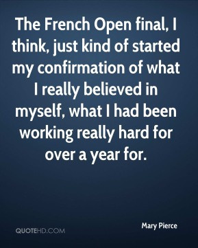 Mary Pierce - The French Open final, I think, just kind of started my ...