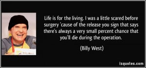 Life is for the living. I was a little scared before surgery 'cause of ...
