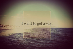quote #i want to get away #free ocean #love #sometimes i just wanna ...