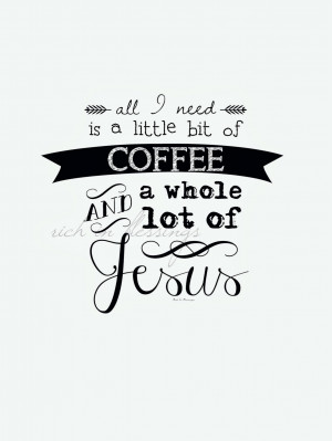 little+bit+of+coffee+and+a+whole+lot+of+Jesus+black+and+white ...