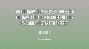 quote-Jean-Kerr-do-you-know-how-helpless-you-feel-63822.png