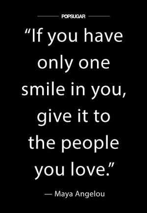 If you have only one smile in you, give it to the people you love ...