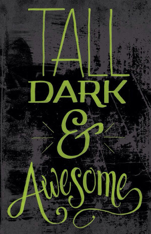 Tall Dark & Awesome...