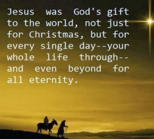 Jesus was God’s gift to the world, not just for christmas