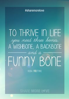 in life you need three bones, a wishbone, a backbone and a funny bone ...