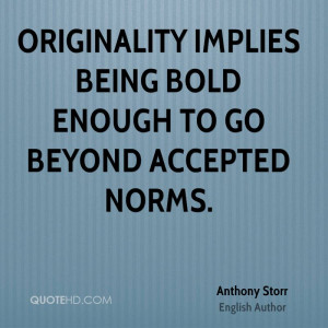 Originality implies being bold enough to go beyond accepted norms.