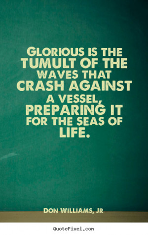 Don Williams, Jr Quotes - Glorious is the tumult of the waves that ...