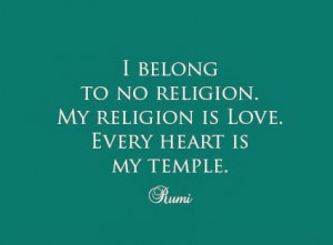 belong to no religion, My religion is Love. Every heart is My temple ...