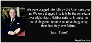 We were dragged into folly by the Americans over Iran. We were dragged ...
