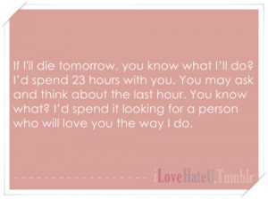 if i’ll die , you know what i’ll do? i’d spend 23 hours with you ...