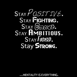 Stay Fighting. Stay Brave. Stay Ambitious. Stay Focused. Stay Strong ...