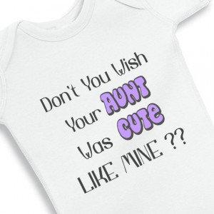 Dont You Wish Your Aunt Was Cute Like Mine baby Girl Onesie