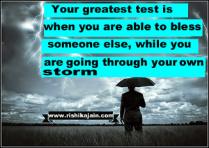 Your greatest test is when you are able to bless someone else, while ...